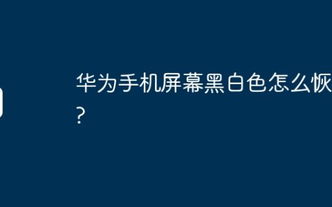 华为手机屏幕黑白色怎么恢复?
