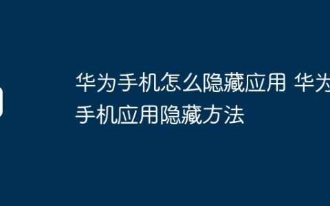 华为手机怎么隐藏应用 华为手机应用隐藏方法