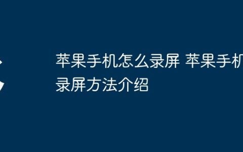 苹果手机怎么录屏 苹果手机录屏方法介绍