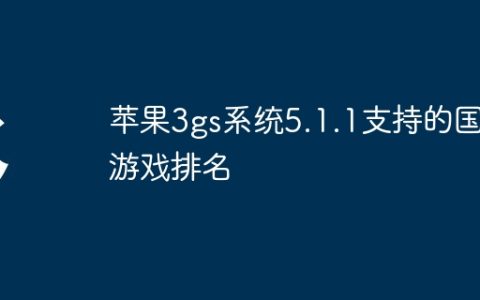 苹果3gs系统5.1.1支持的国产游戏排名