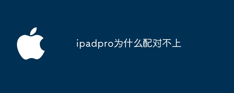 ipadpro为什么配对不上