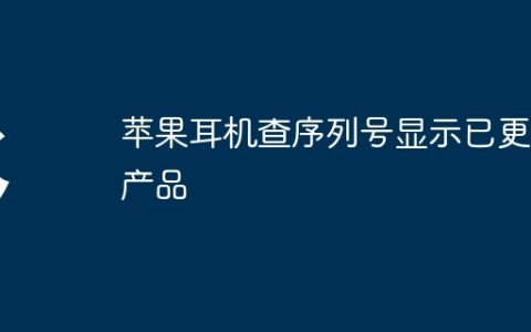 苹果耳机查序列号显示已更换产品