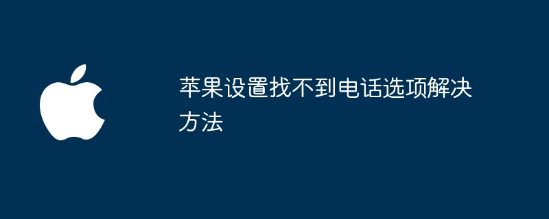 苹果设置找不到电话选项解决方法