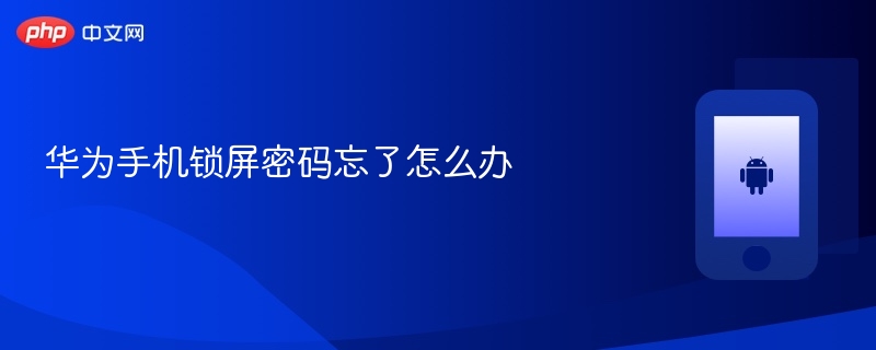 华为手机锁屏密码忘了怎么办 华为手机锁屏密码找回方法 - php中文网