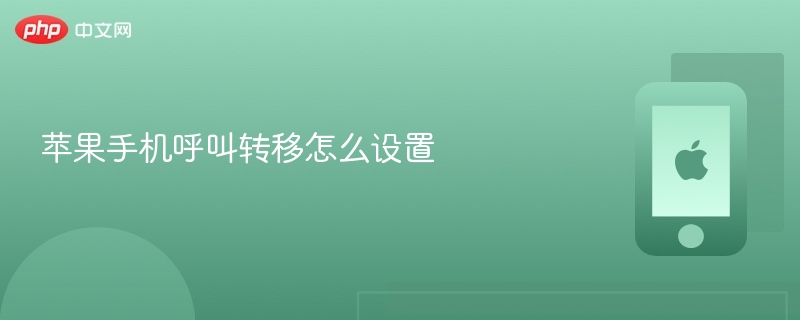苹果手机呼叫转移怎么设置 - php中文网
