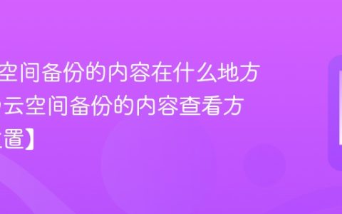 华为云空间备份的内容在什么地方看 华为云空间备份的内容查看方法 【位置】