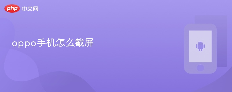 oppo手机怎么截屏 oppo手机截屏操作教程 - php中文网