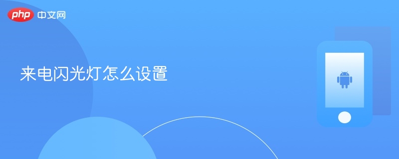 来电闪光灯怎么设置 - php中文网