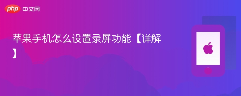 苹果手机怎么设置录屏功能【详解】 - php中文网