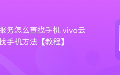 vivo云服务怎么查找手机 vivo云服务查找手机方法【教程】