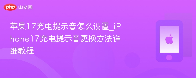 苹果17充电提示音怎么设置_iphone17充电提示音更换方法详细教程 - php中文网