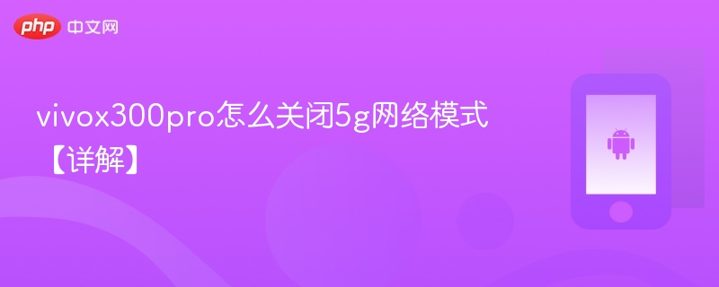 vivox300pro怎么关闭5g网络模式【详解】 - php中文网