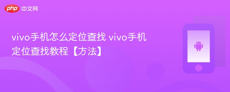 vivo手机怎么定位查找 vivo手机定位查找教程【方法】 - php中文网