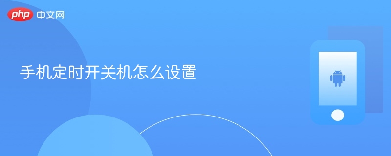 手机定时开关机设置教程 手机定时开关机怎么设置 - php中文网