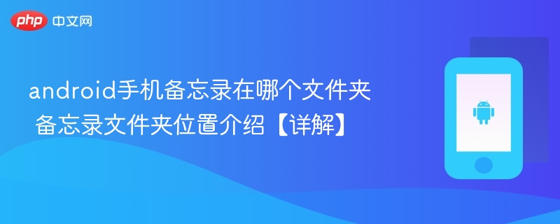 android手机备忘录在哪个文件夹 备忘录文件夹位置介绍【详解】 - php中文网