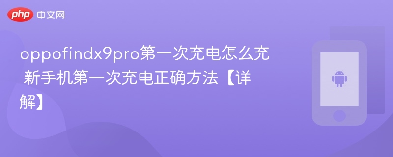 oppofindx9pro第一次充电怎么充 新手机第一次充电正确方法【详解】 - php中文网
