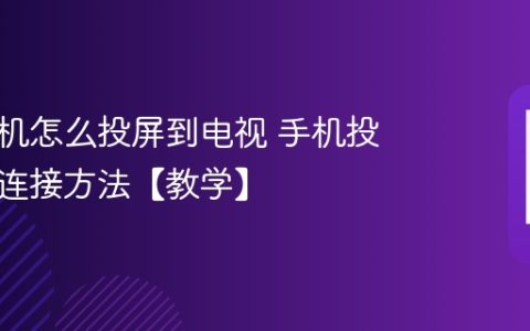 安卓手机怎么投屏到电视 手机投屏电视连接方法【教学】