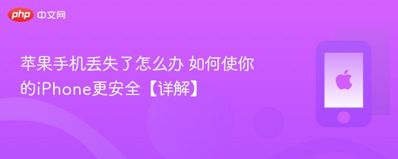 苹果手机丢失了怎么办 如何使你的iphone更安全【详解】 - php中文网
