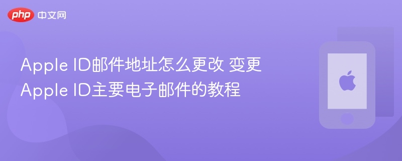 apple id邮件地址怎么更改 变更apple id主要电子邮件的教程 - php中文网