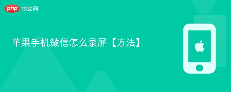 苹果手机微信怎么录屏【方法】 - php中文网