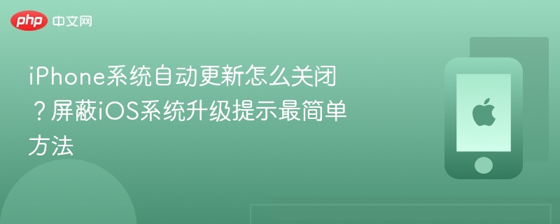 iphone系统自动更新怎么关闭？屏蔽ios系统升级提示最简单方法 - php中文网