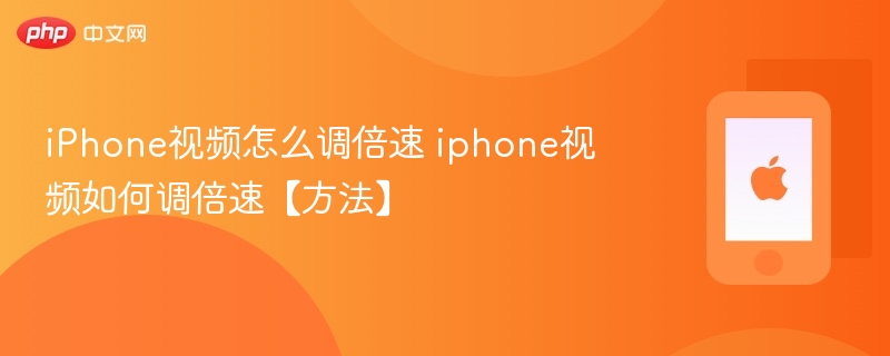 iphone视频怎么调倍速 iphone视频如何调倍速【方法】 - php中文网