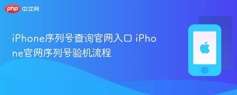 iphone序列号查询官网入口 iphone官网序列号验机流程 - php中文网