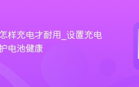 新手机怎样充电才耐用?设置充电提示保护电池健康