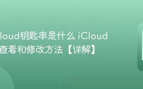 苹果iCloud钥匙串是什么 iCloud钥匙串查看和修改方法【详解】