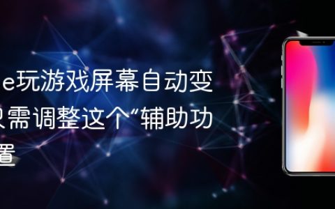 iPhone玩游戏屏幕自动变暗？只需调整这个“辅助功能”设置