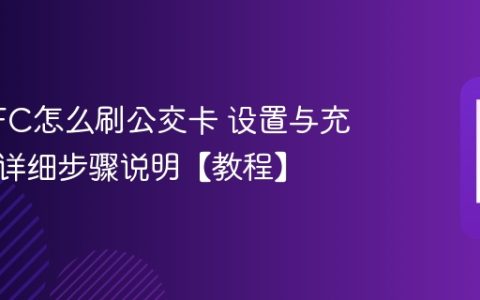 手机NFC怎么刷公交卡 设置与充值方法详细步骤说明【教程】
