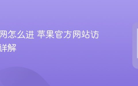 苹果官网怎么进 苹果官方网站访问方法详解
