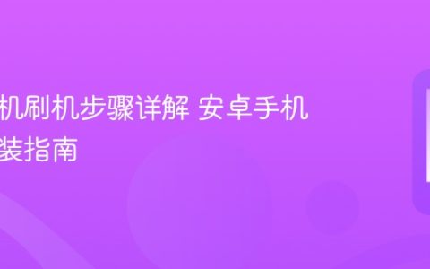安卓手机刷机步骤详解 安卓手机系统重装指南