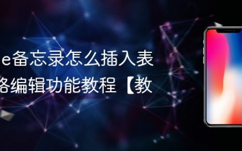 iPhone备忘录怎么插入表格 表格编辑功能教程【教程】