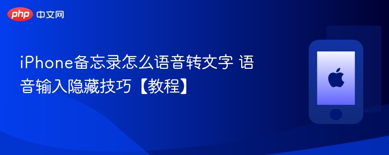 iphone备忘录怎么语音转文字 语音输入隐藏技巧【教程】 - php中文网
