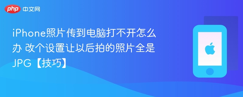 iphone照片传到电脑打不开怎么办 改个设置让以后拍的照片全是jpg【技巧】 - php中文网