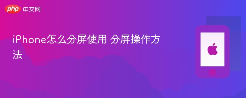 iphone怎么分屏使用 分屏操作方法 - php中文网