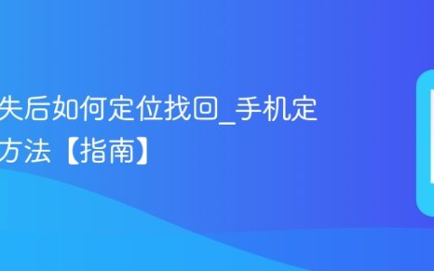 手机丢失后如何定位找回?手机定位找回方法【指南】