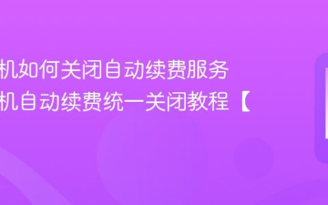 安卓手机如何关闭自动续费服务 安卓手机自动续费统一关闭教程【方法】