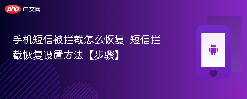手机短信被拦截怎么恢复_短信拦截恢复设置方法【步骤】 - php中文网