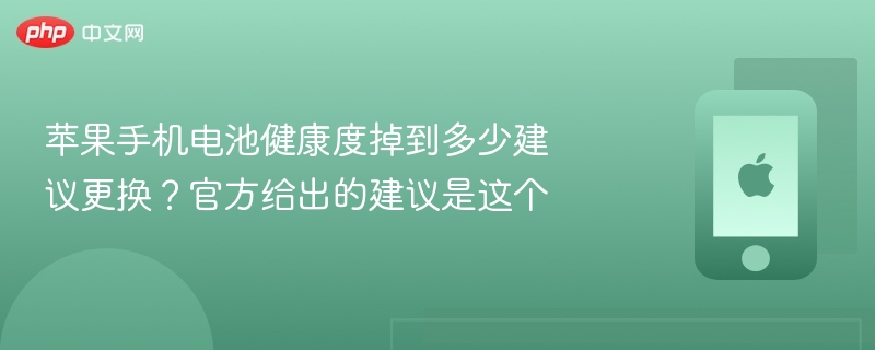 苹果手机电池健康度掉到多少建议更换？官方给出的建议是这个 - php中文网