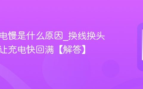 手机充电慢是什么原因?换线换头关后台让充电快回满【解答】