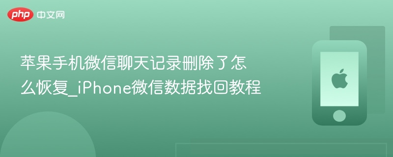 苹果手机微信聊天记录删除了怎么恢复_iphone微信数据找回教程 - php中文网