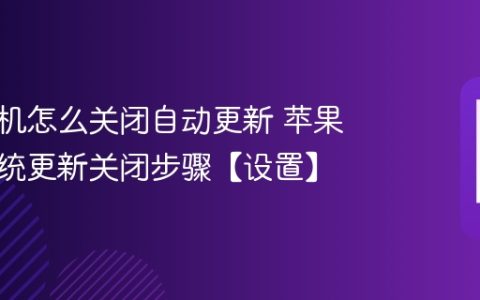 苹果手机怎么关闭自动更新 苹果手机系统更新关闭步骤【设置】