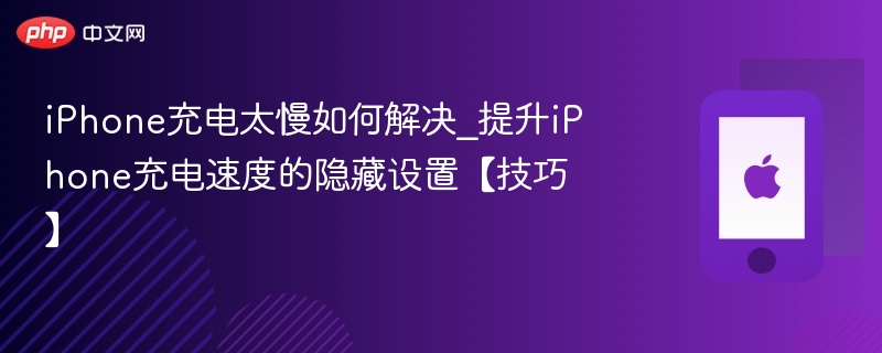 iphone充电太慢如何解决 提升iphone充电速度的隐藏设置【技巧】 - php中文网