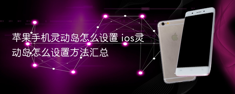 苹果手机灵动岛怎么设置 ios灵动岛怎么设置方法汇总 - php中文网