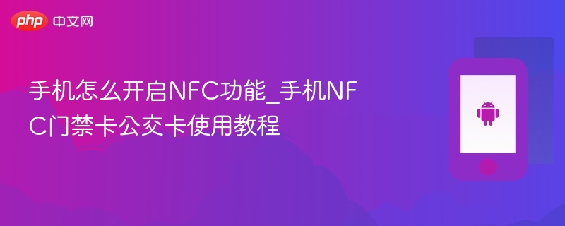 手机怎么开启nfc功能_手机nfc门禁卡公交卡使用教程 - php中文网
