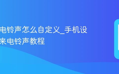 手机来电铃声怎么自定义?手机设置专属来电铃声教程