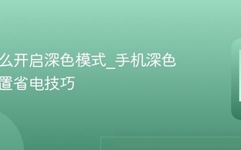 手机怎么开启深色模式?手机深色模式设置省电技巧