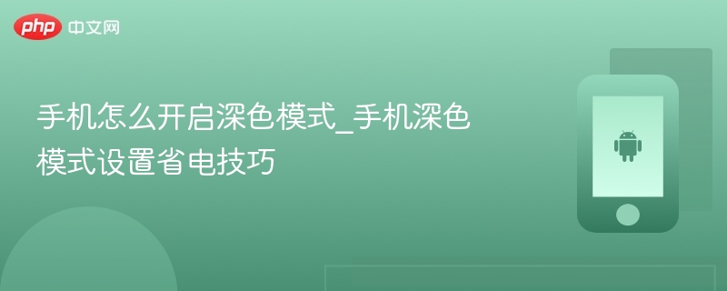 手机怎么开启深色模式_手机深色模式设置省电技巧 - php中文网
